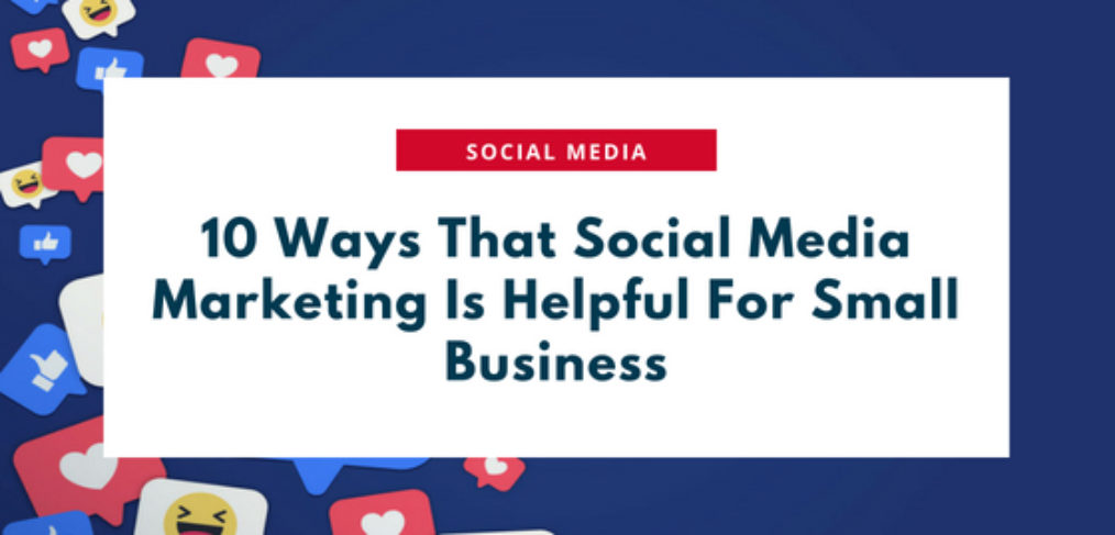 10 Ways That Social Media Marketing Is Helpful For Small Business (1)